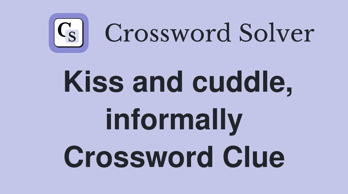 Kiss and cuddle, informally Crossword Clue