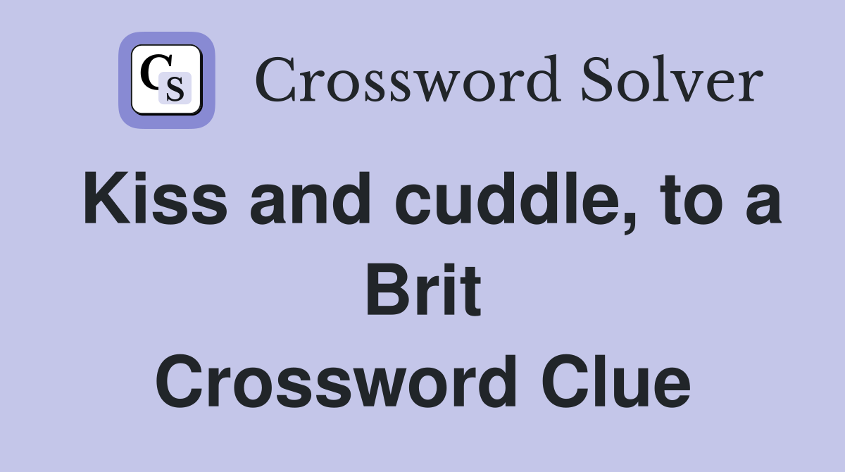 Kiss and cuddle, to a Brit Crossword Clue