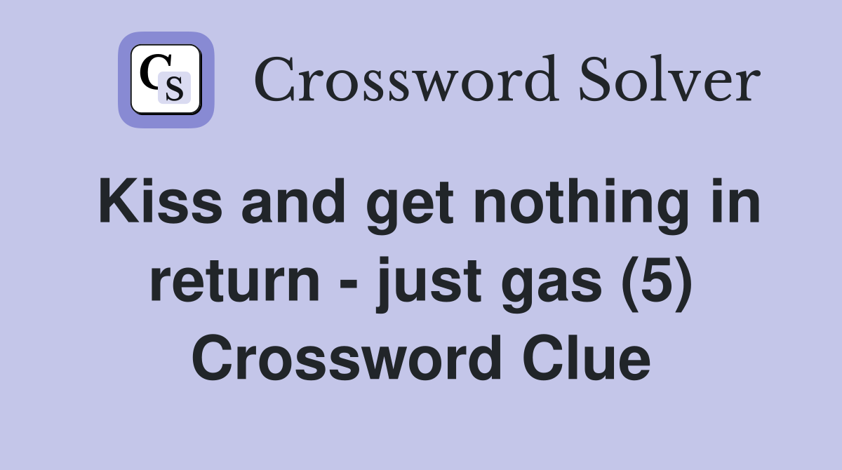 Kiss and get nothing in return - just gas (5) Crossword Clue