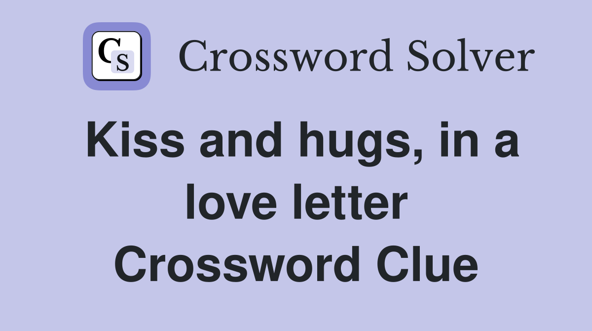 Kiss and hugs, in a love letter Crossword Clue