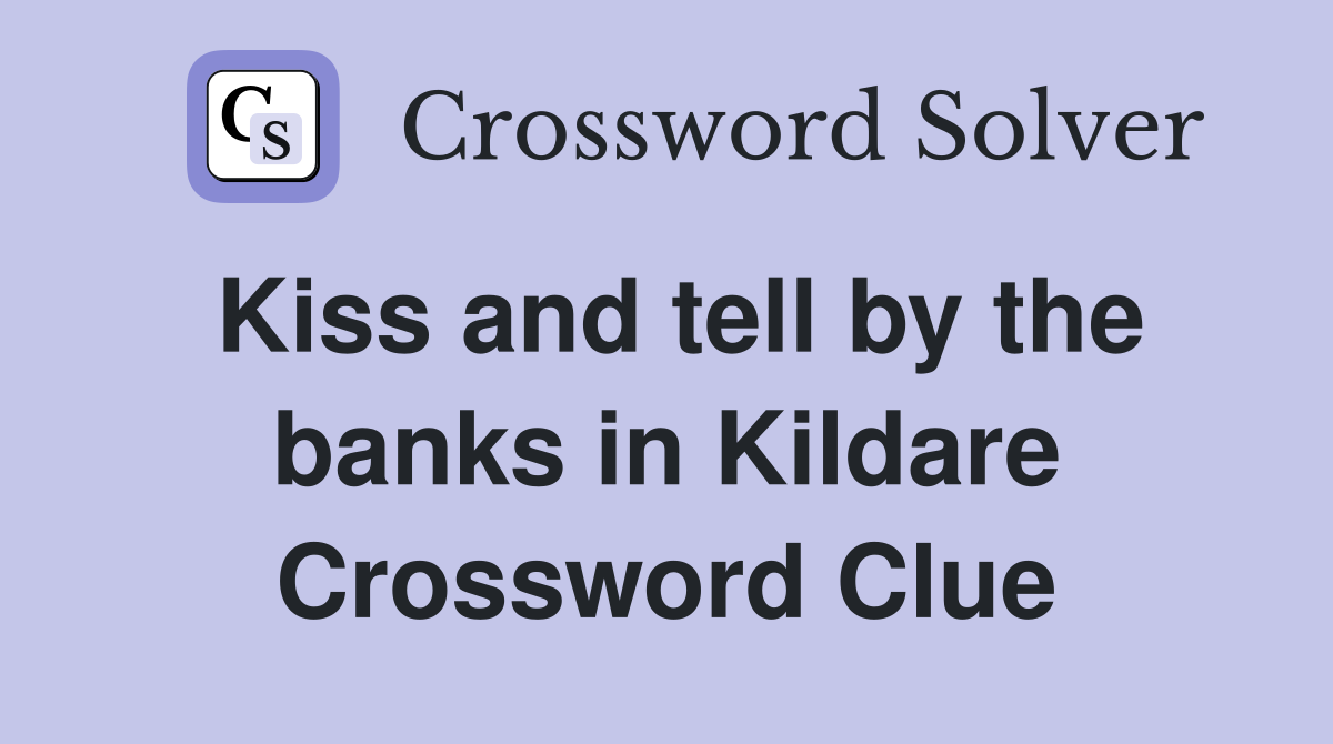 Kiss and tell by the banks in Kildare Crossword Clue