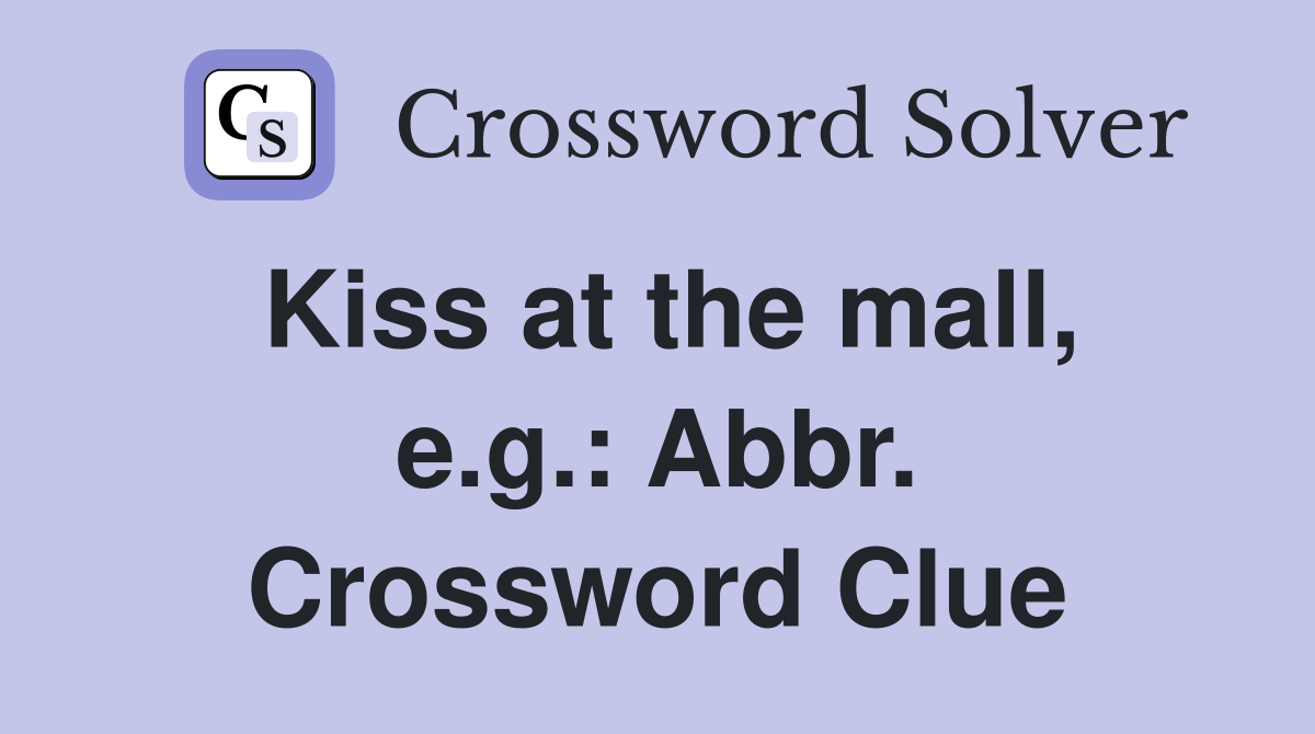 Kiss at the mall, e.g.: Abbr. Crossword Clue