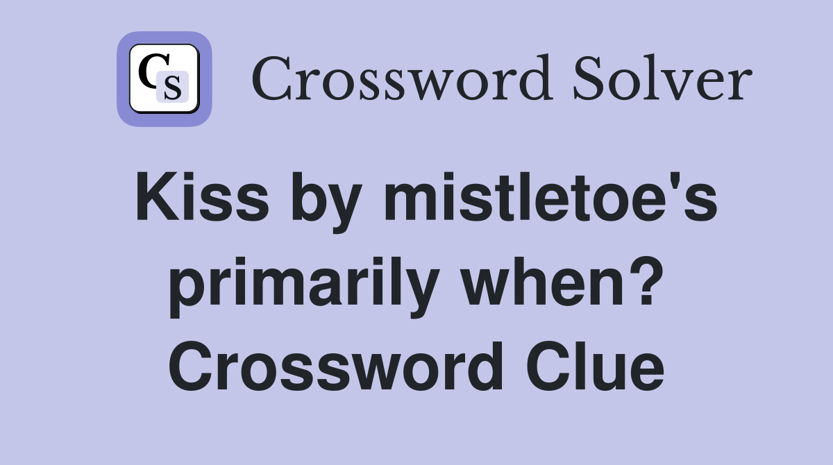 Kiss by mistletoe's primarily when? Crossword Clue