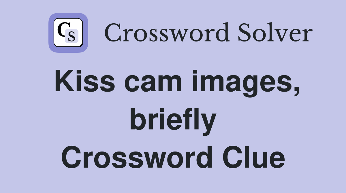 Kiss cam images, briefly Crossword Clue