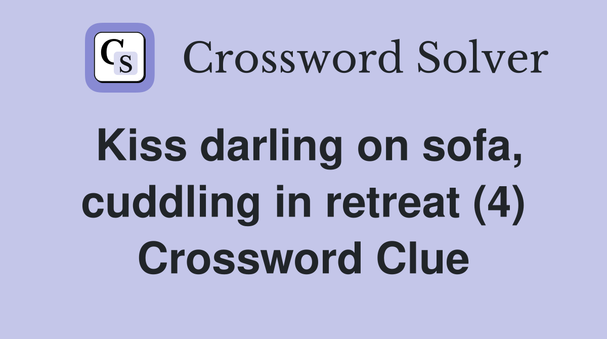 Kiss darling on sofa, cuddling in retreat (4) Crossword Clue