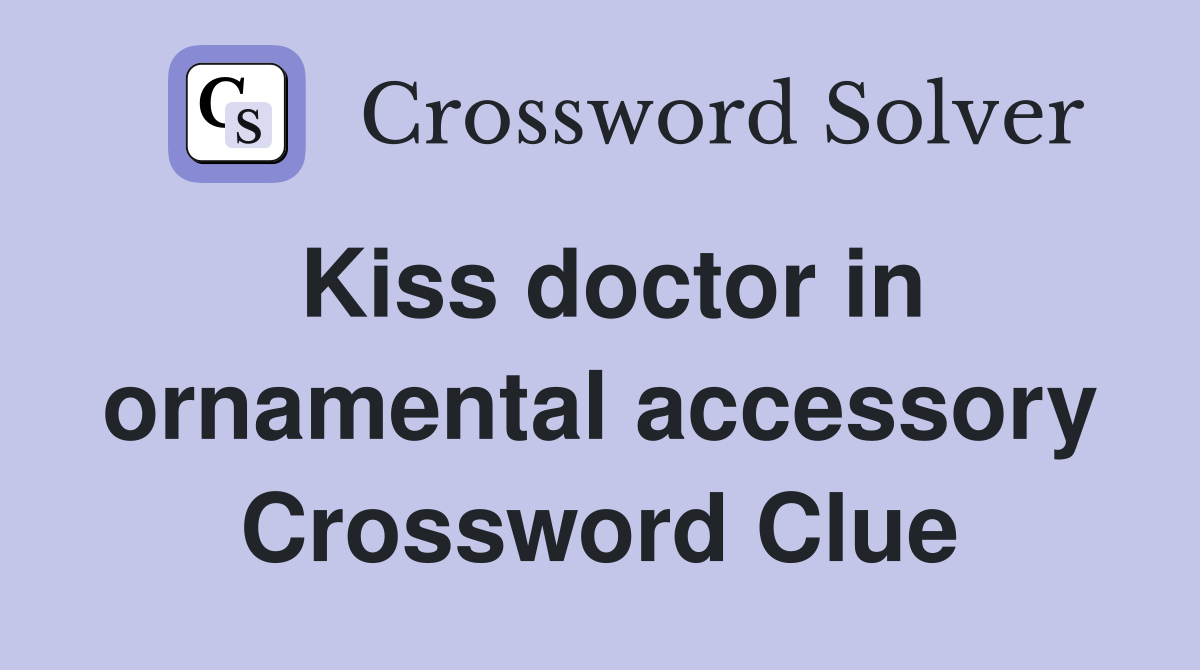 Kiss doctor in ornamental accessory Crossword Clue