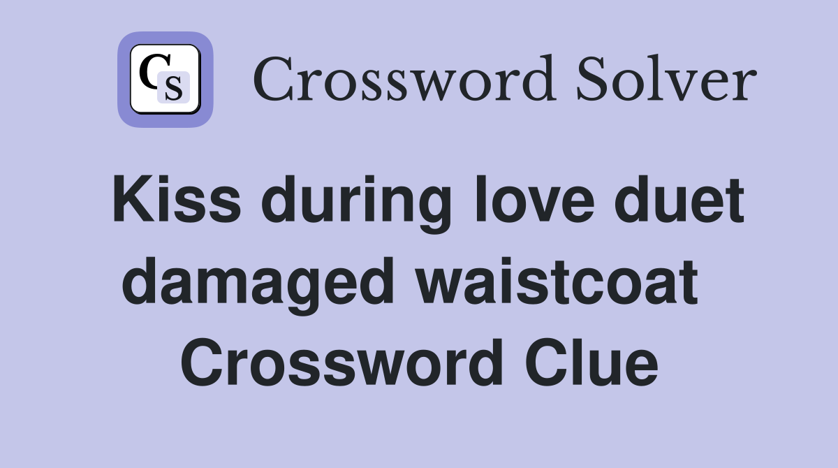 Kiss during love duet damaged waistcoat  Crossword Clue