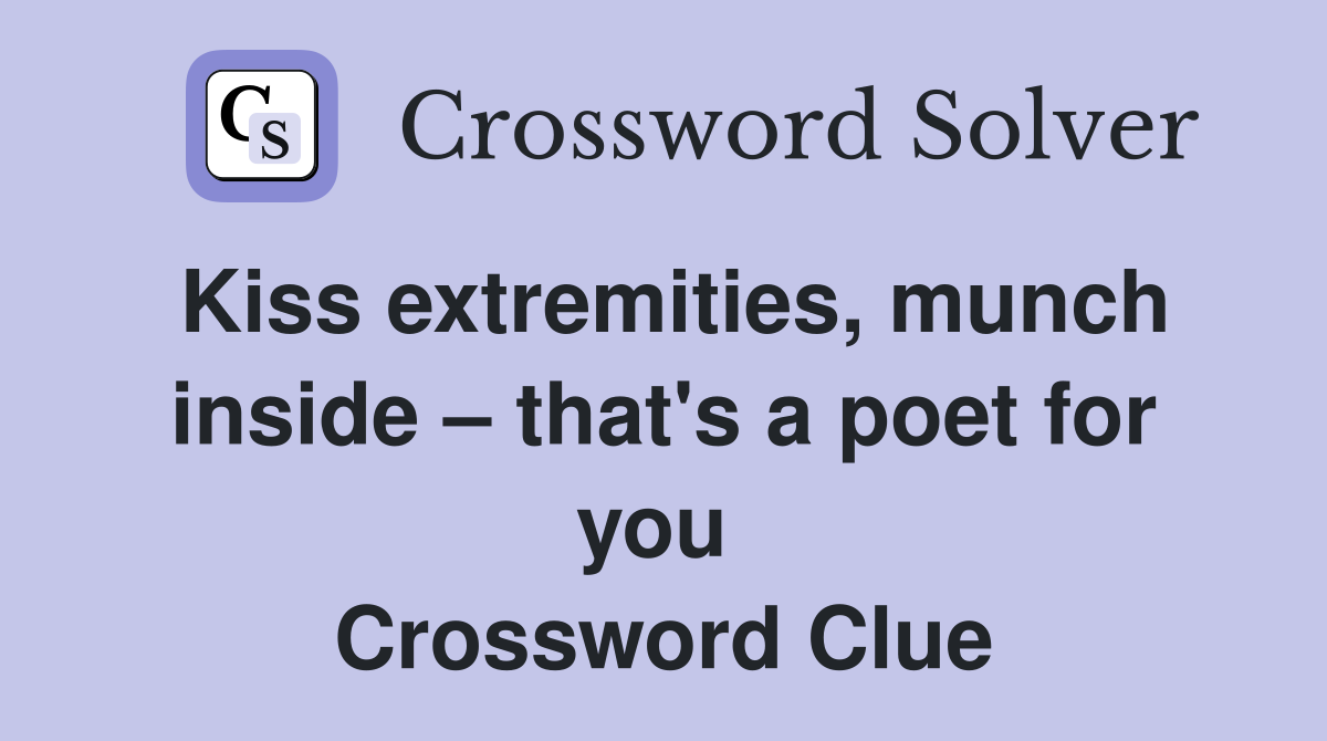 Kiss extremities, munch inside – that's a poet for you  Crossword Clue