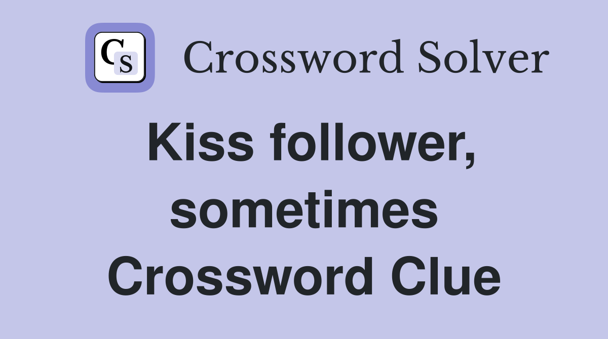 Kiss follower, sometimes Crossword Clue