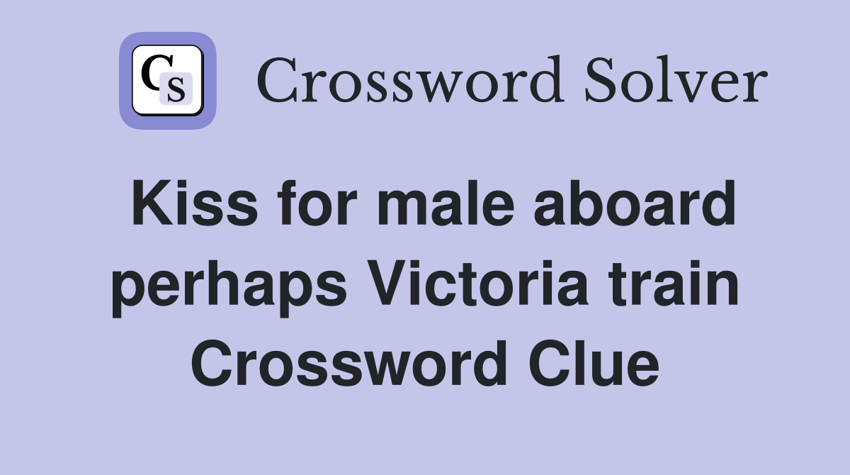 Kiss for male aboard perhaps Victoria train Crossword Clue