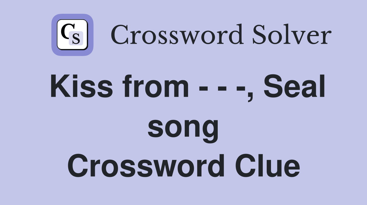 Kiss from - - -, Seal song Crossword Clue