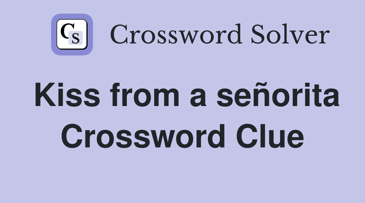 Kiss from a señorita Crossword Clue