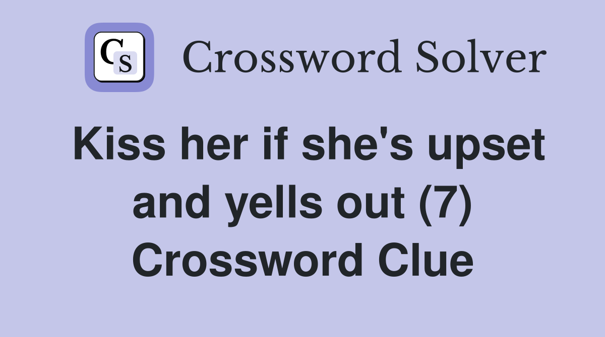 Kiss her if she's upset and yells out (7) Crossword Clue