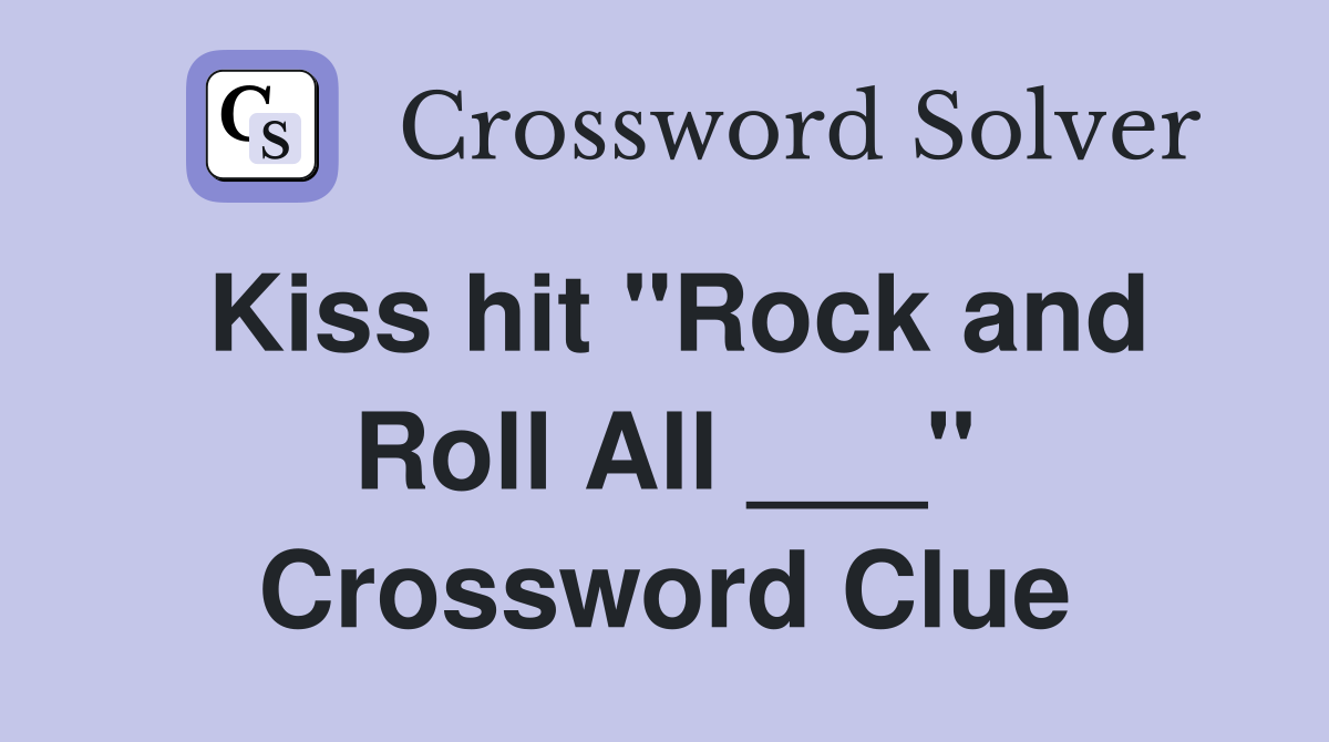 Kiss hit "Rock and Roll All ___" Crossword Clue
