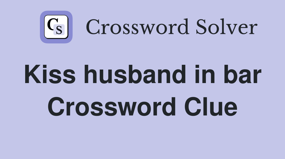 Kiss husband in bar  Crossword Clue