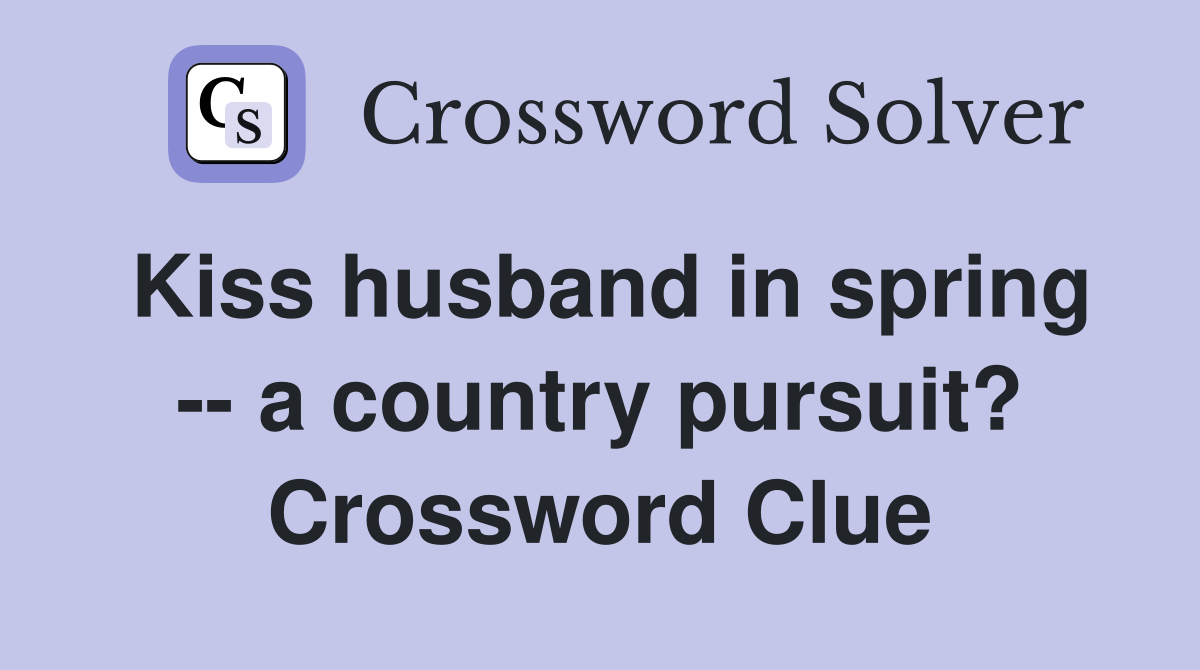 Kiss husband in spring -- a country pursuit? Crossword Clue