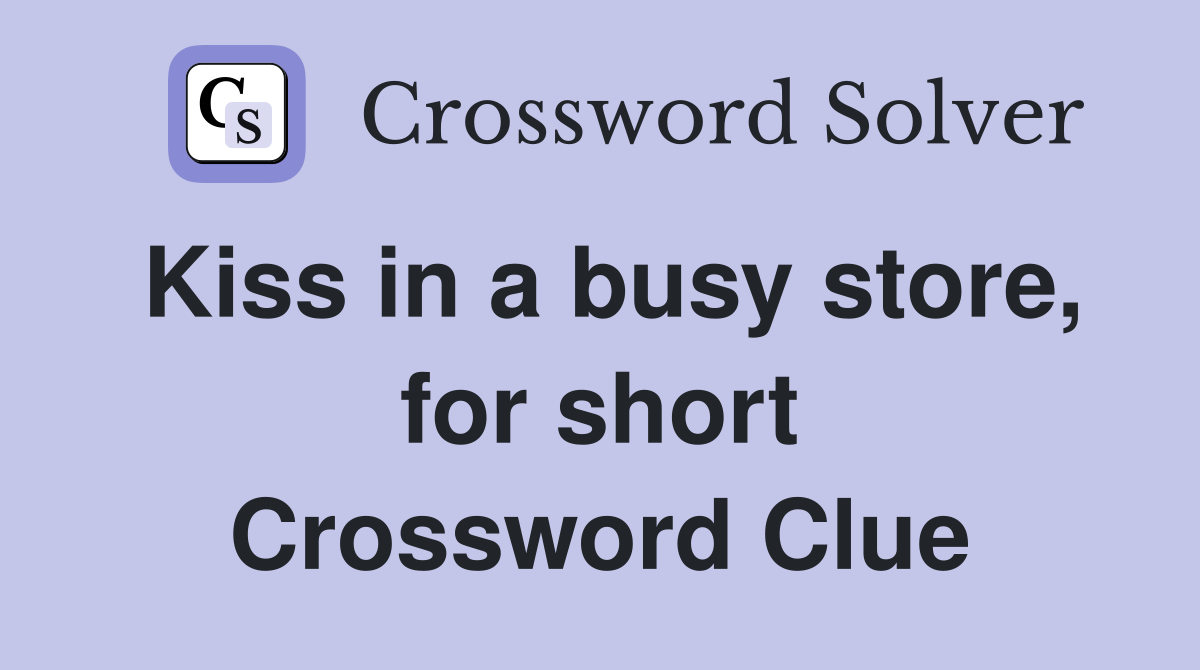 Kiss in a busy store, for short Crossword Clue