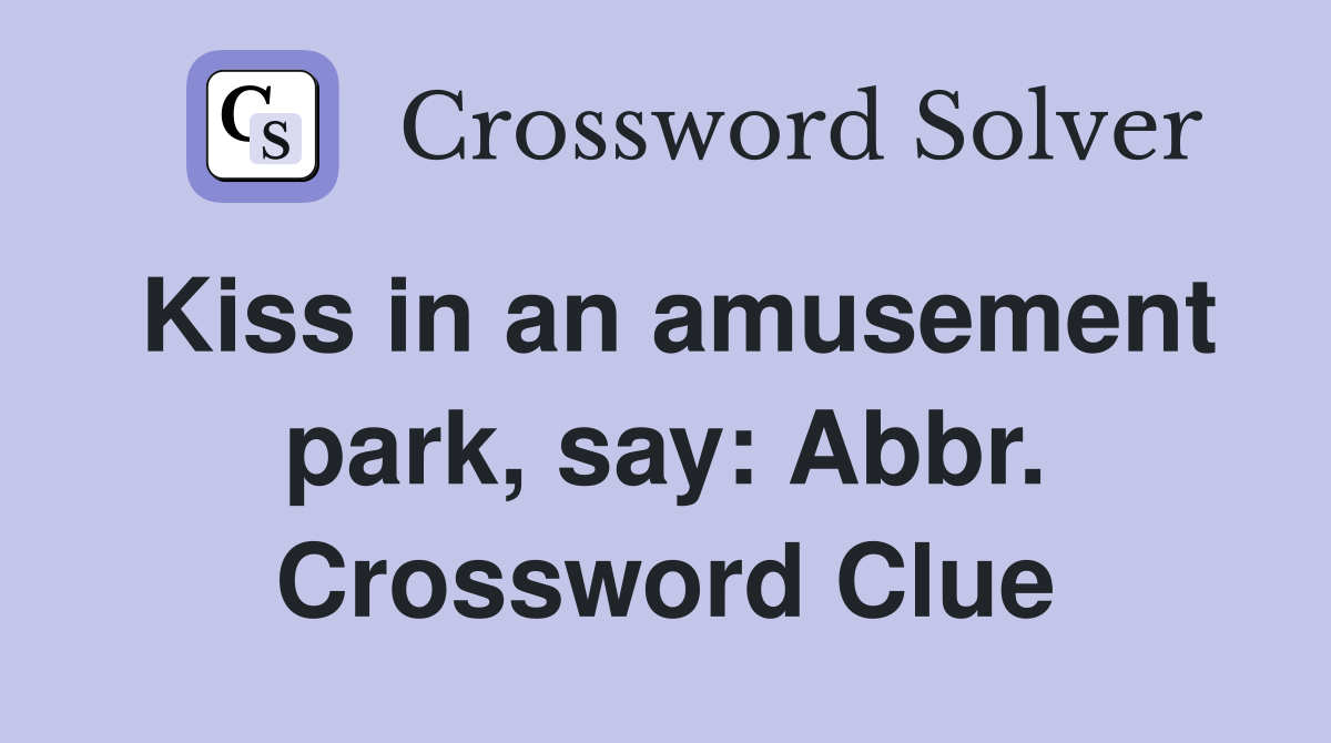 Kiss in an amusement park, say: Abbr. Crossword Clue
