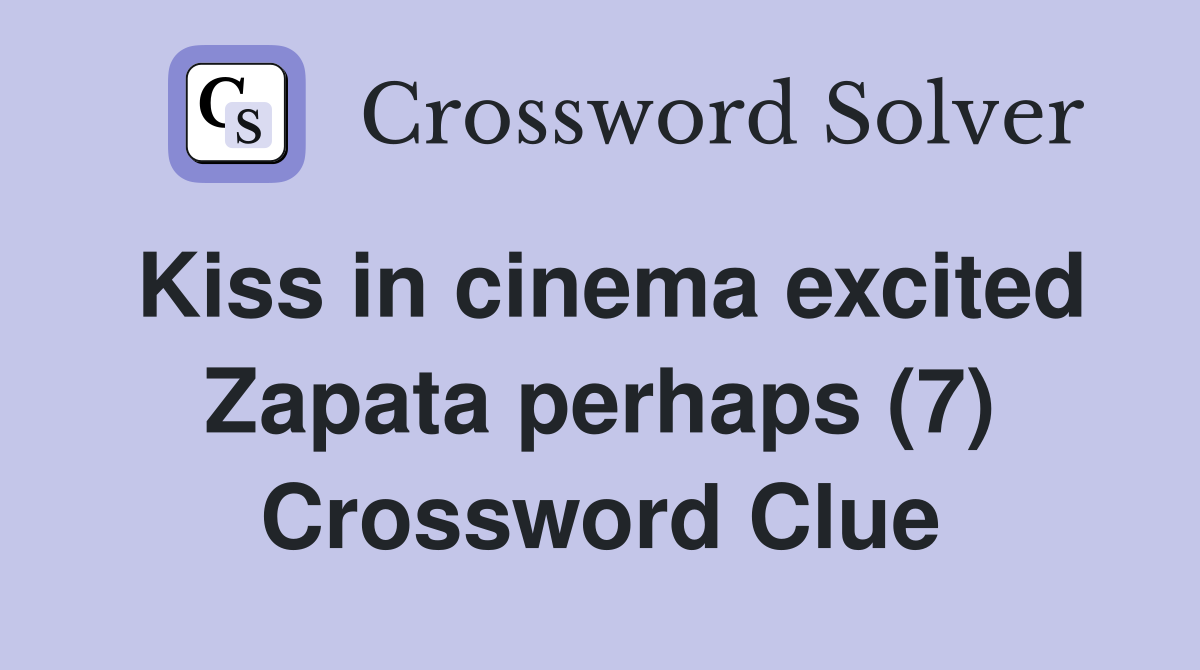 Kiss in cinema excited Zapata perhaps (7) Crossword Clue