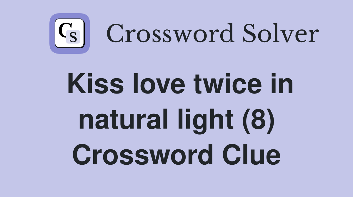 Kiss love twice in natural light (8) Crossword Clue