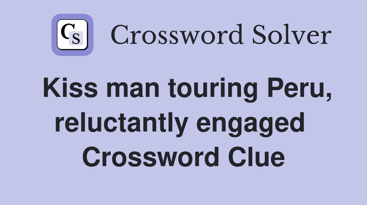 Kiss man touring Peru, reluctantly engaged  Crossword Clue