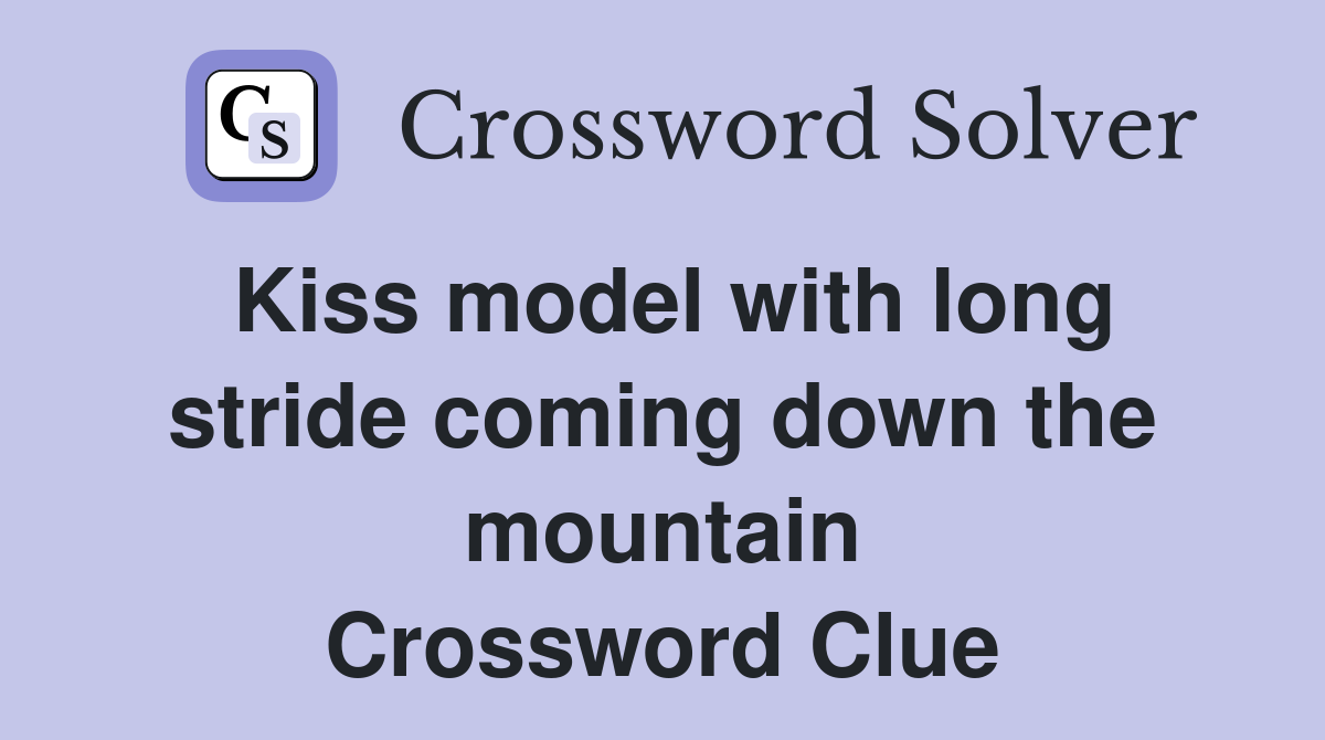 Kiss model with long stride coming down the mountain Crossword Clue