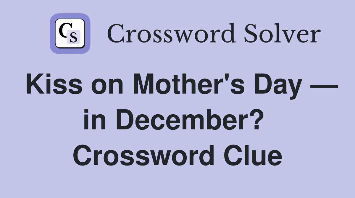 Kiss on Mother's Day — in December?  Crossword Clue