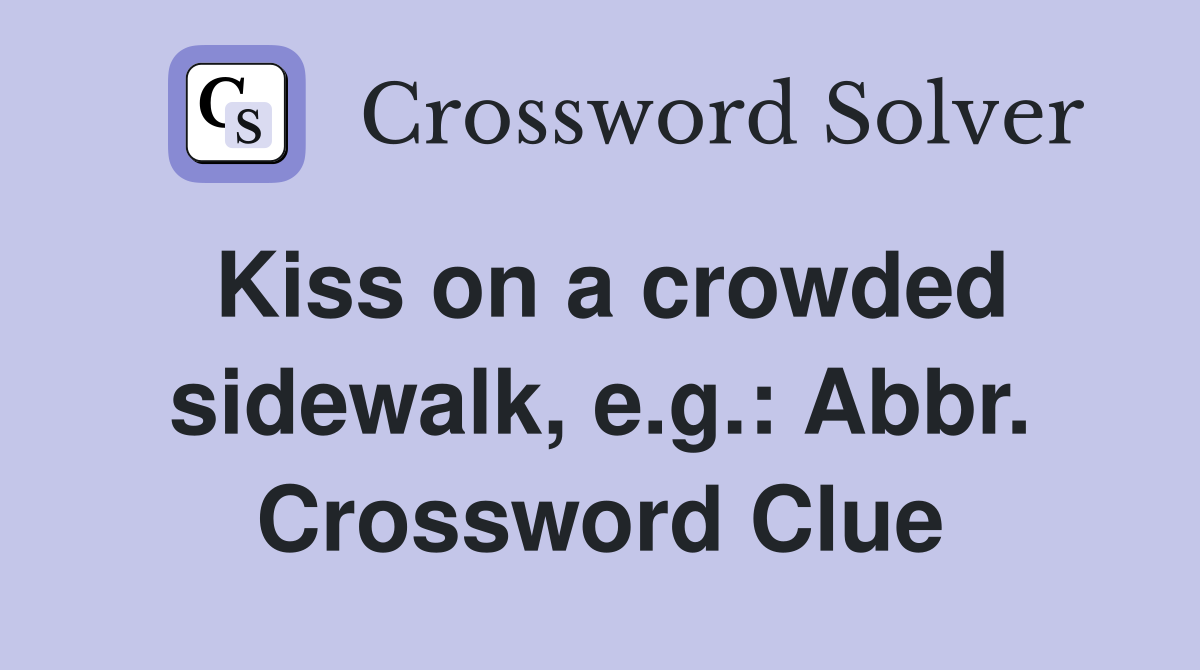 Kiss on a crowded sidewalk, e.g.: Abbr. Crossword Clue