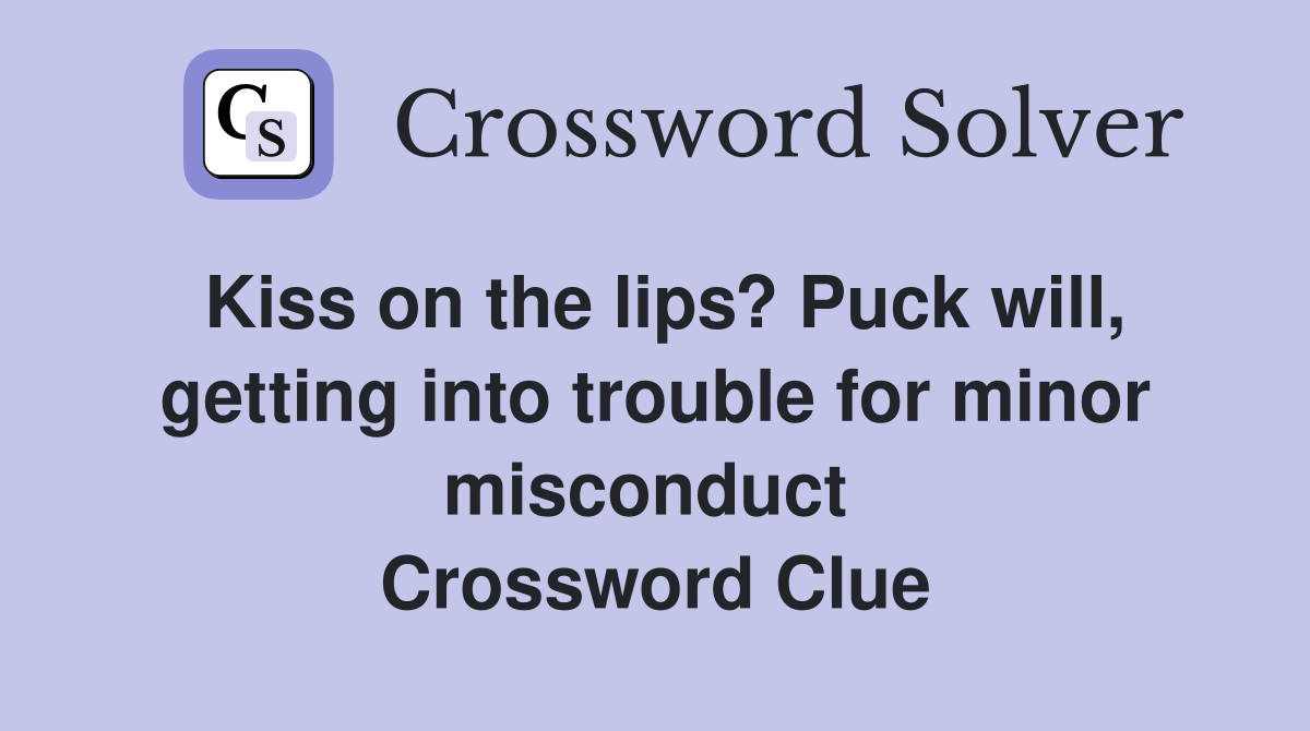Kiss on the lips? Puck will, getting into trouble for minor misconduct  Crossword Clue