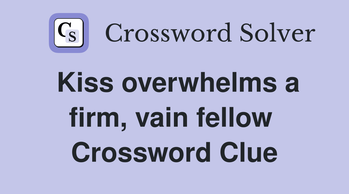 Kiss overwhelms a firm, vain fellow  Crossword Clue