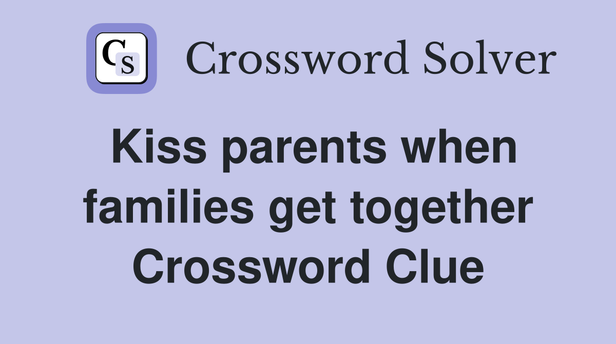 Kiss parents when families get together Crossword Clue