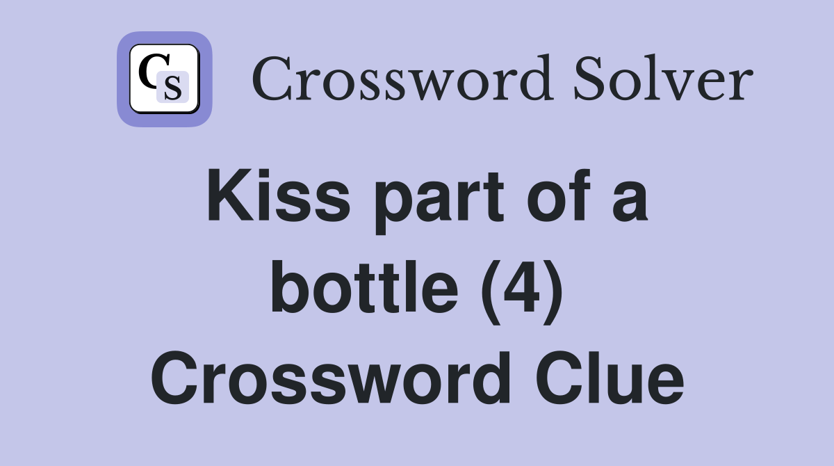 Kiss part of a bottle (4) Crossword Clue