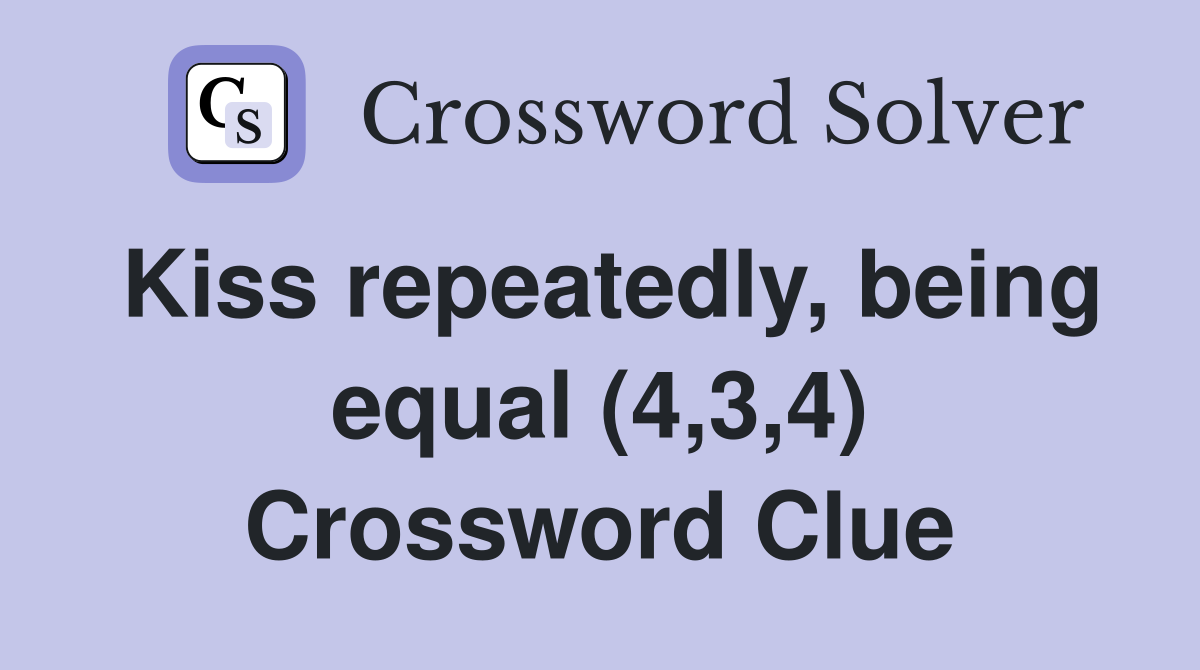 Kiss repeatedly, being equal (4,3,4) Crossword Clue