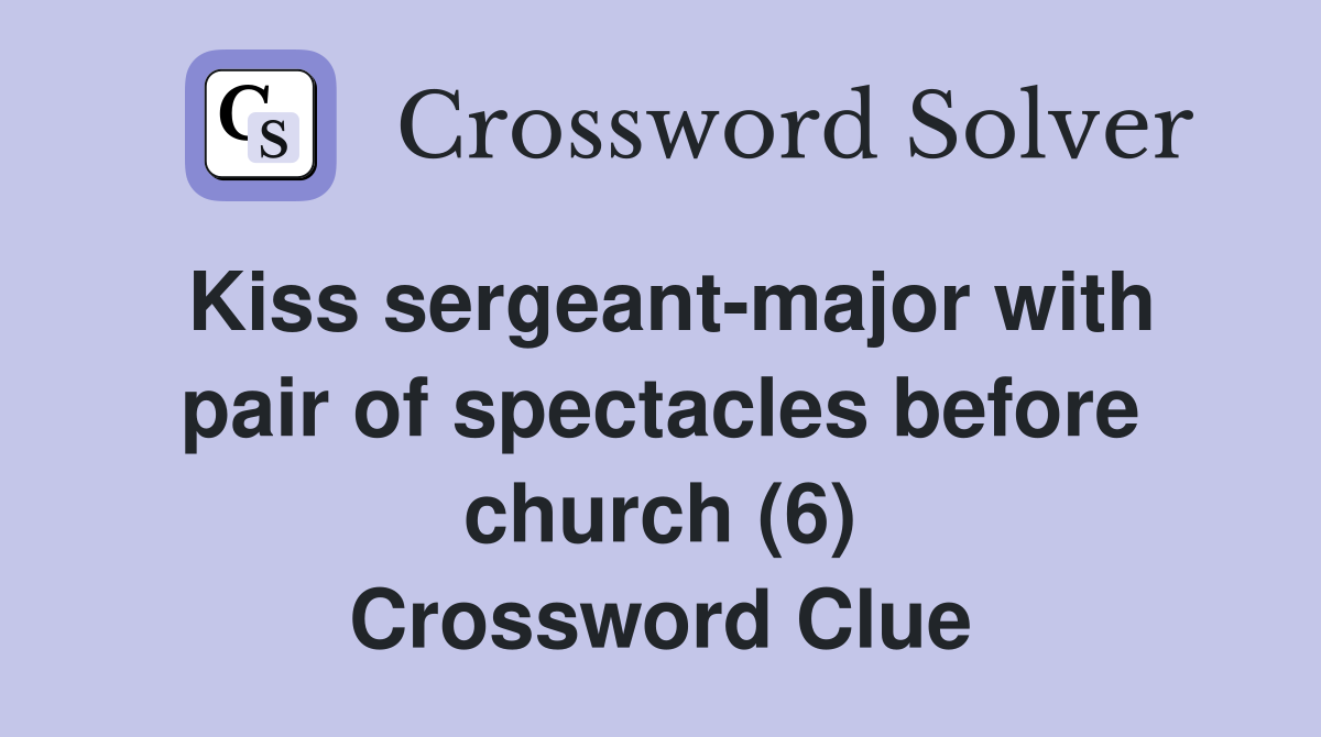 Kiss sergeant-major with pair of spectacles before church (6) Crossword Clue