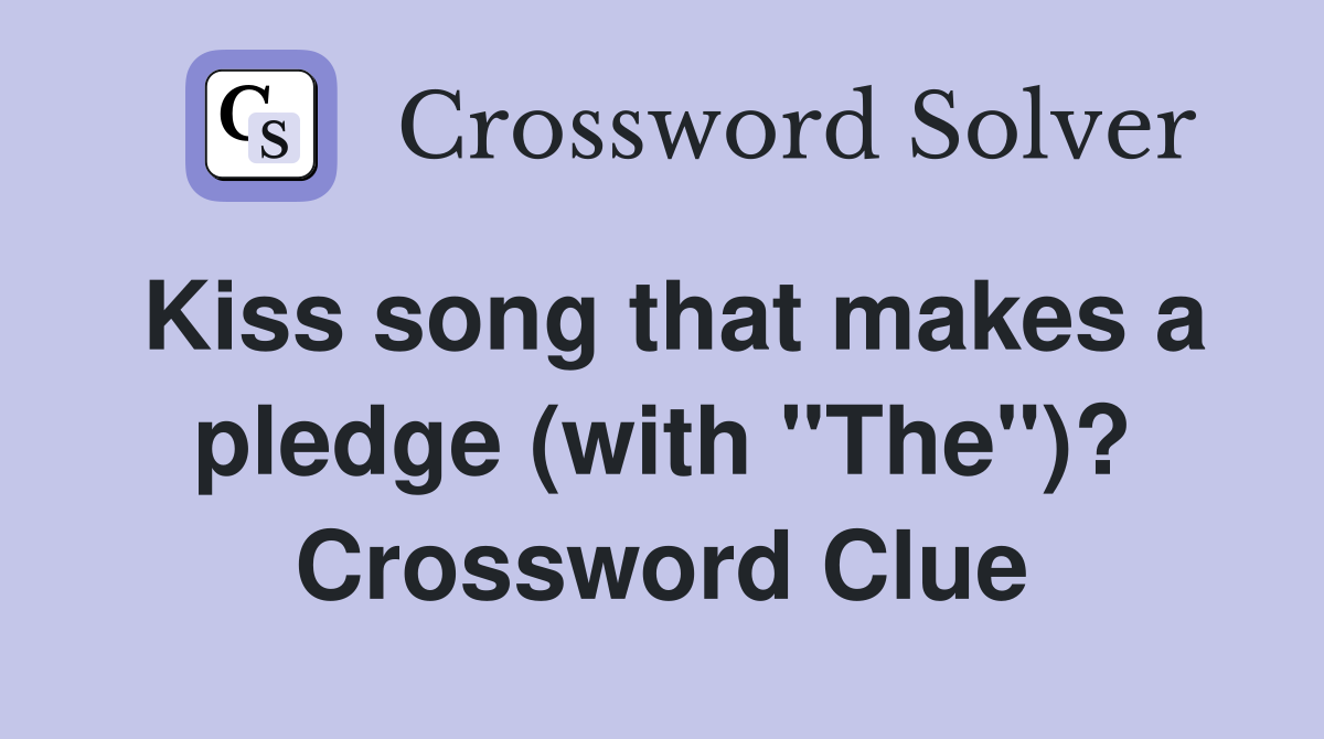 Kiss song that makes a pledge (with "The")? Crossword Clue