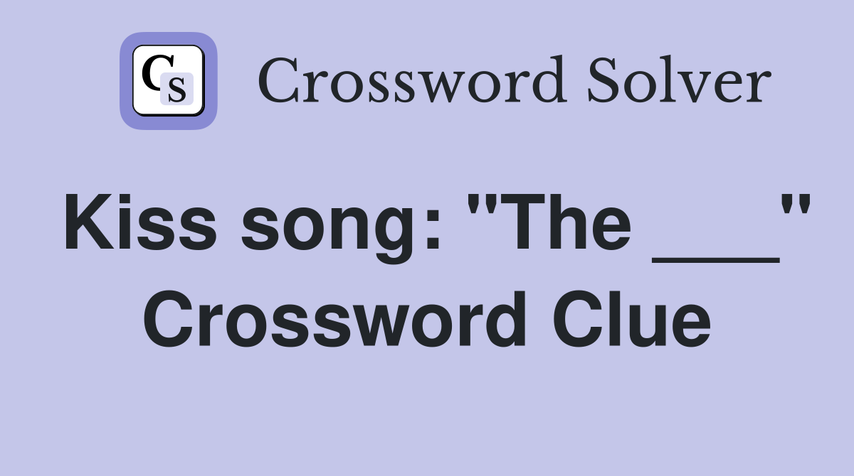 Kiss song: "The ___" Crossword Clue