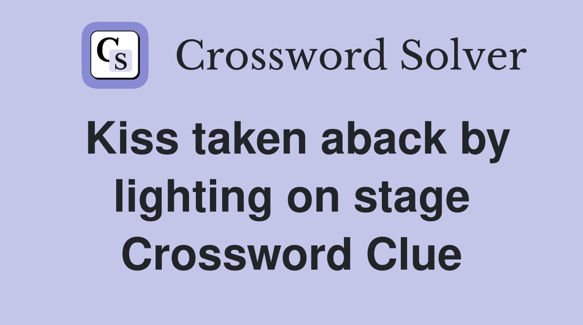 Kiss taken aback by lighting on stage Crossword Clue