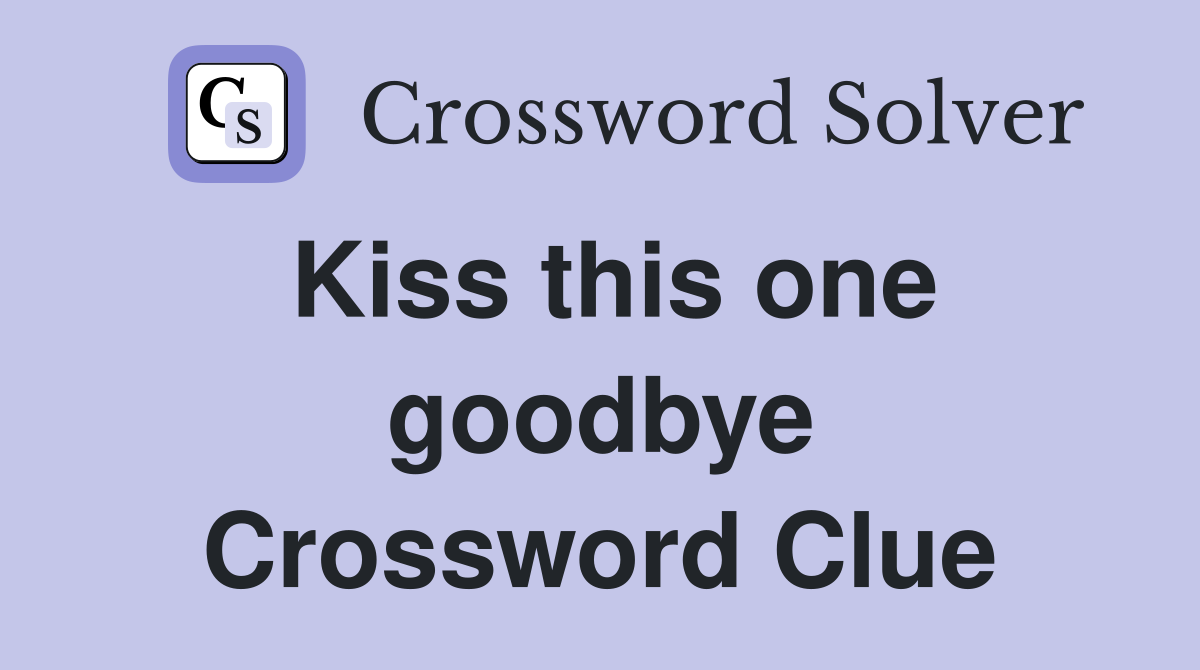 Kiss this one goodbye Crossword Clue