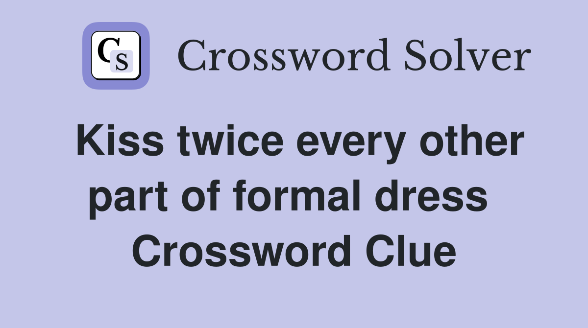 Kiss twice every other part of formal dress  Crossword Clue