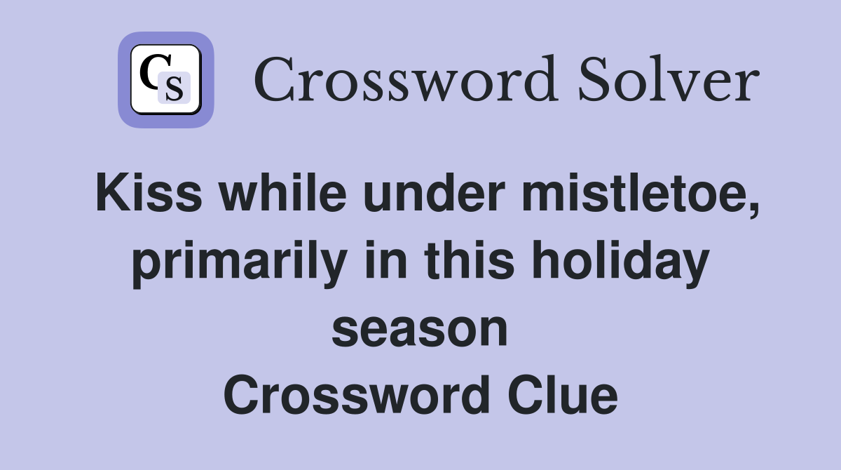 Kiss while under mistletoe, primarily in this holiday season Crossword Clue