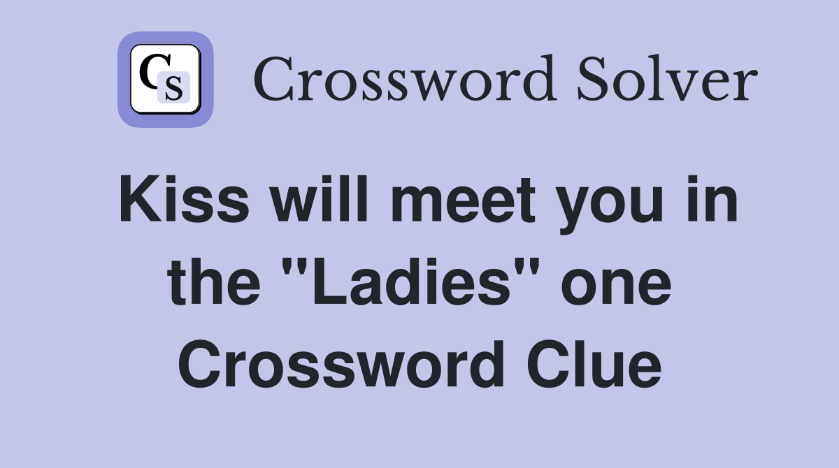 Kiss will meet you in the "Ladies" one Crossword Clue