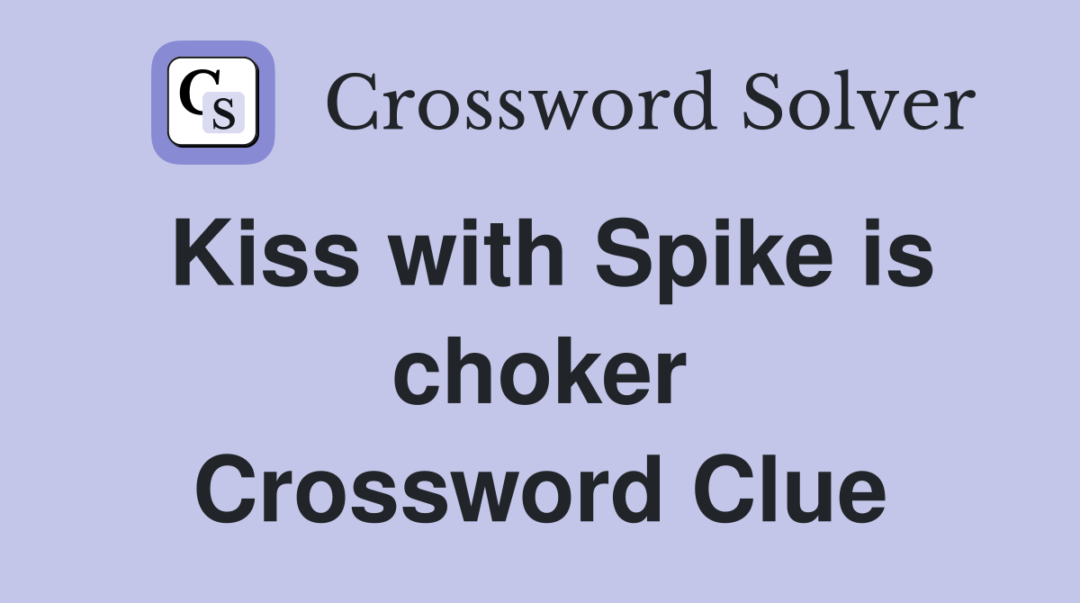 Kiss with Spike is choker Crossword Clue
