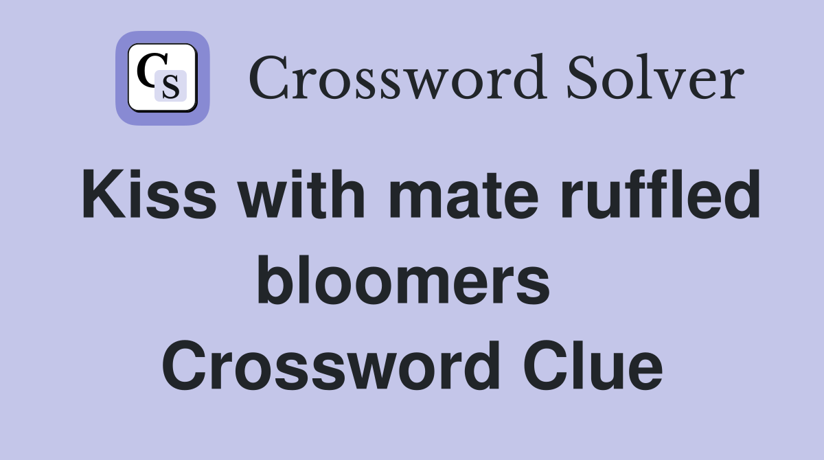 Kiss with mate ruffled bloomers  Crossword Clue