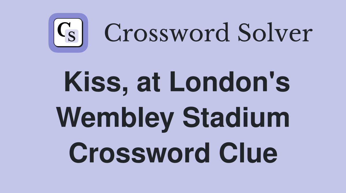 Kiss, at London's Wembley Stadium Crossword Clue