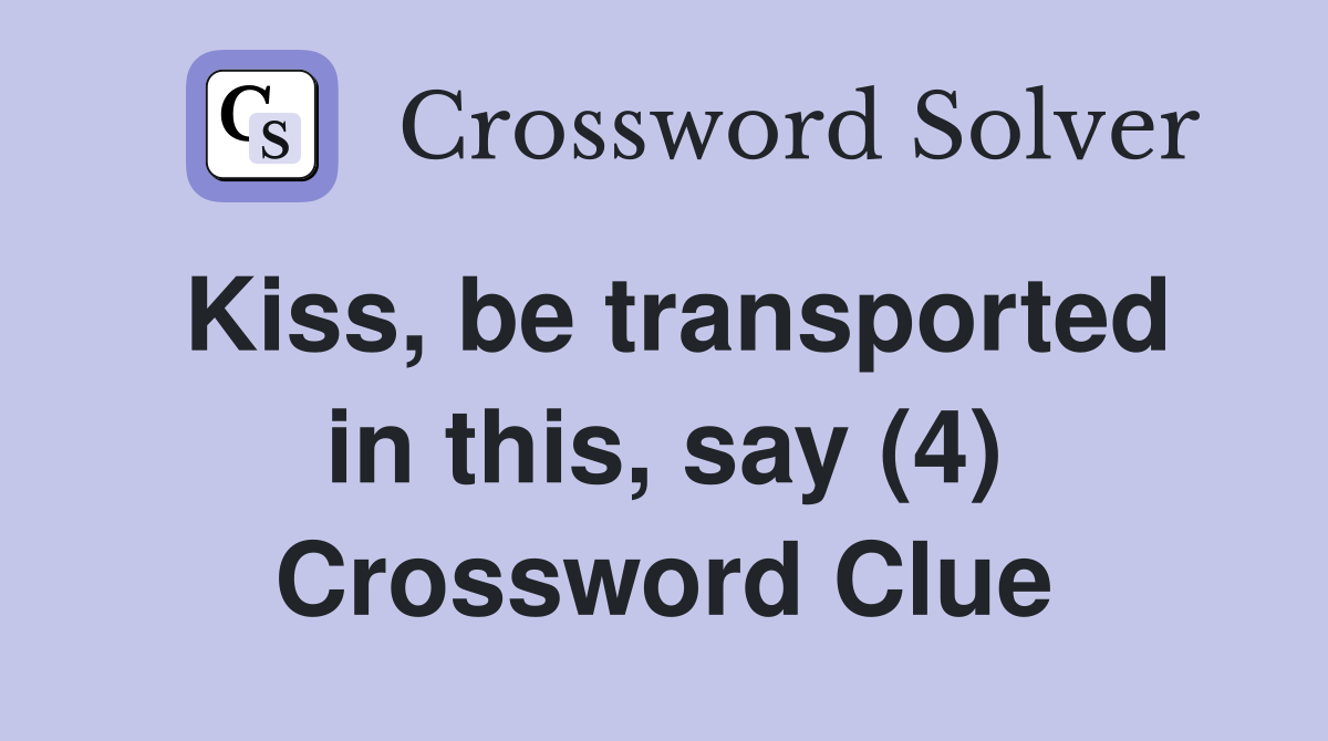 Kiss, be transported in this, say (4) Crossword Clue