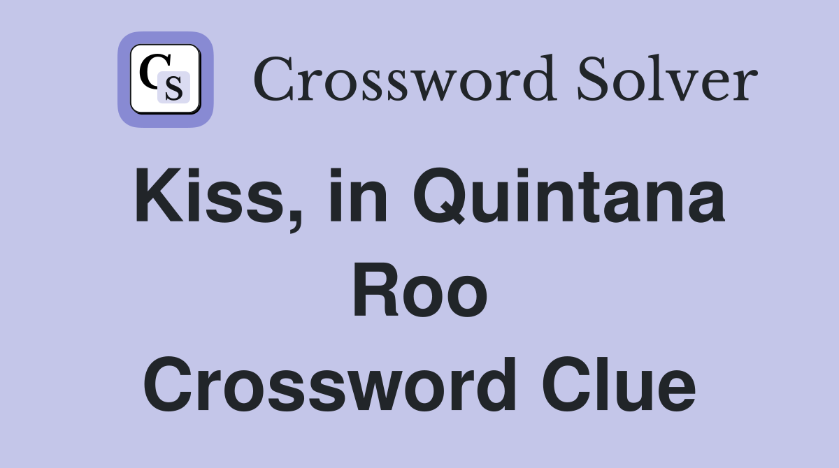 Kiss, in Quintana Roo Crossword Clue