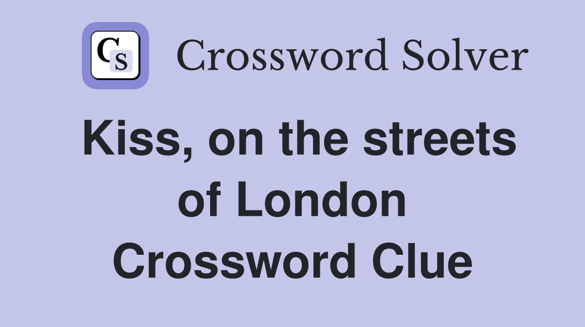 Kiss, on the streets of London Crossword Clue