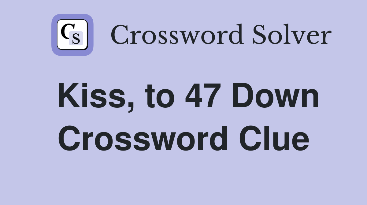 Kiss, to 47 Down Crossword Clue