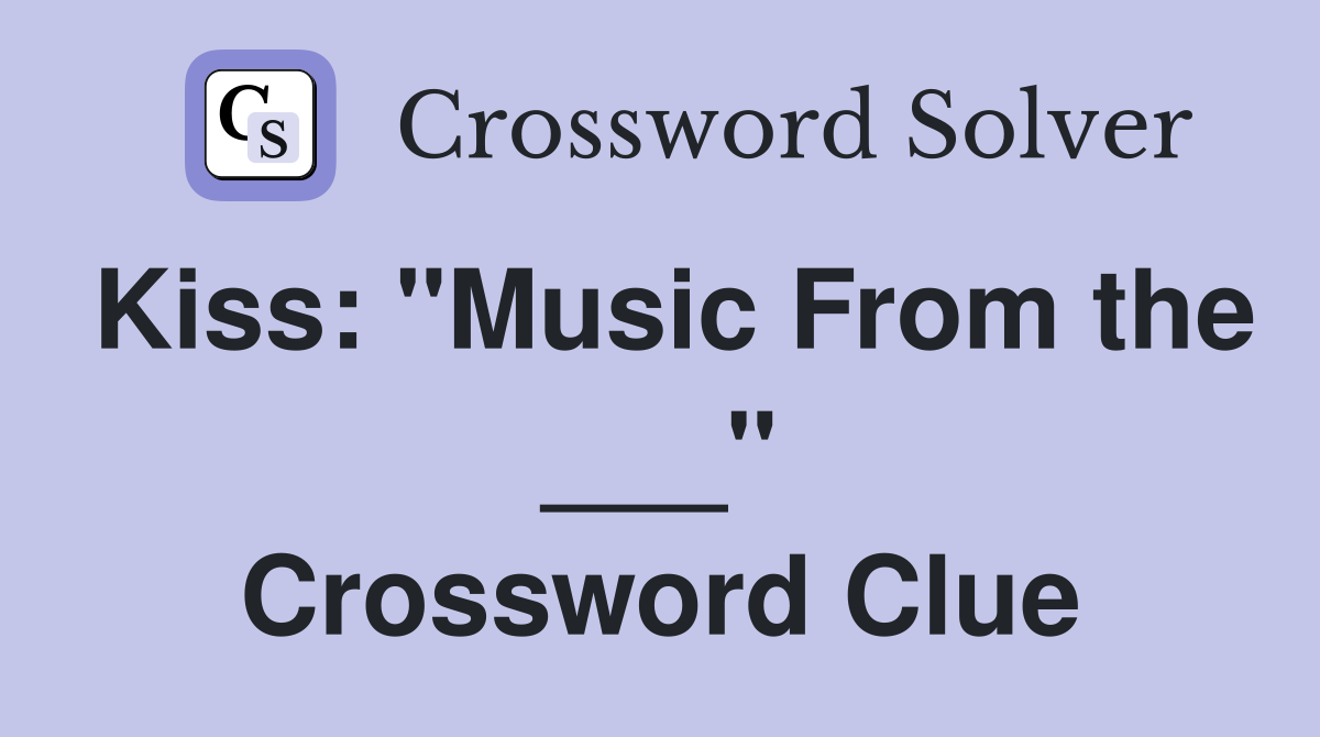 Kiss: "Music From the ___" Crossword Clue