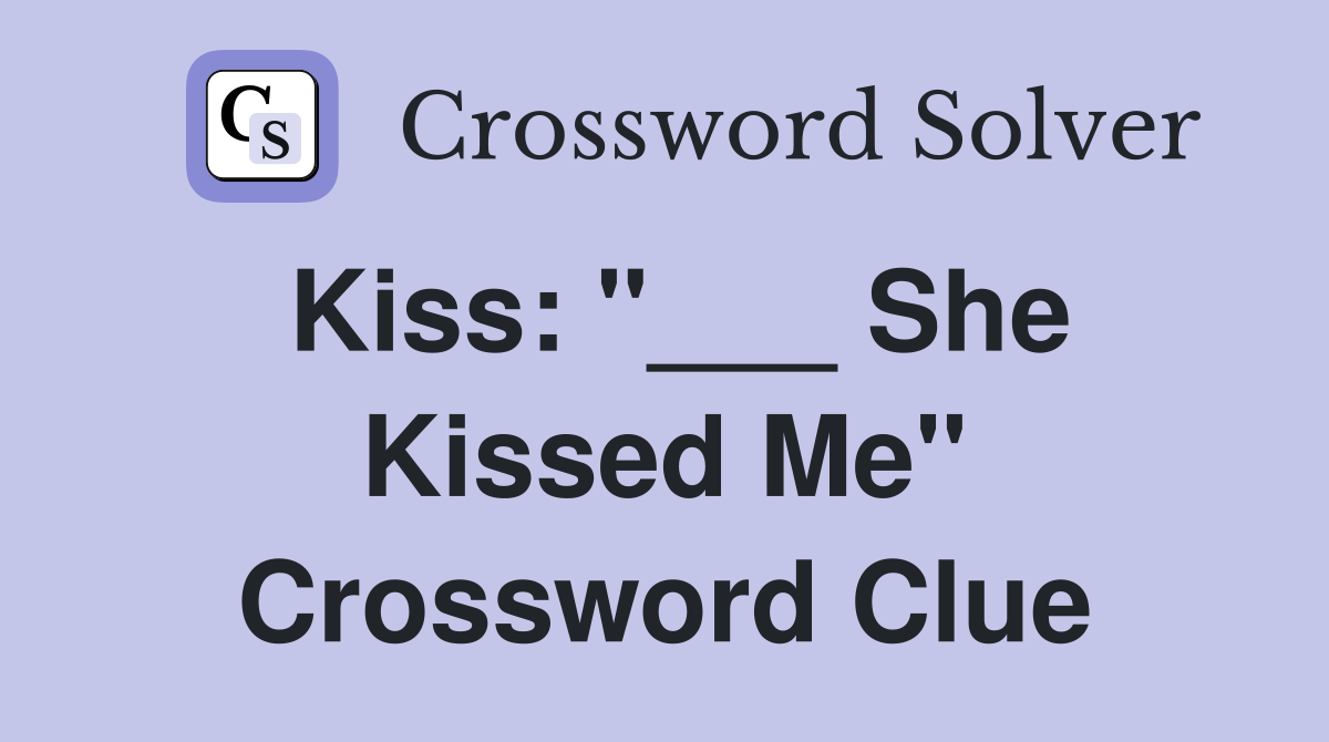 Kiss: "___ She Kissed Me" Crossword Clue